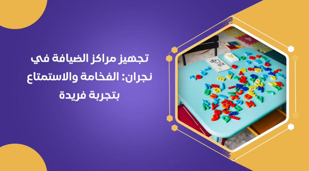تجهيز مراكز الضيافة في نجران: الفخامة والاستمتاع بتجربة فريدة