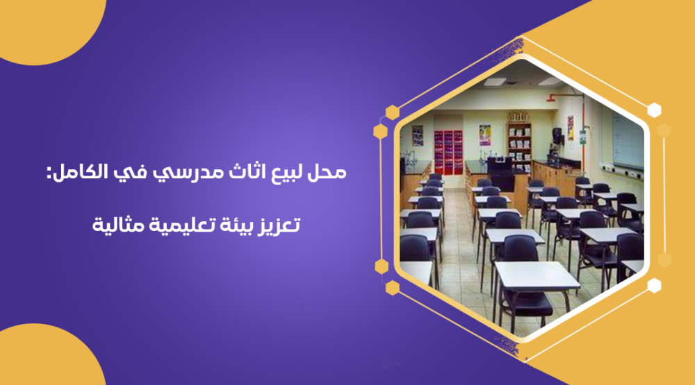 محل لبيع اثاث مدرسي في الكامل: تعزيز بيئة تعليمية مثالية