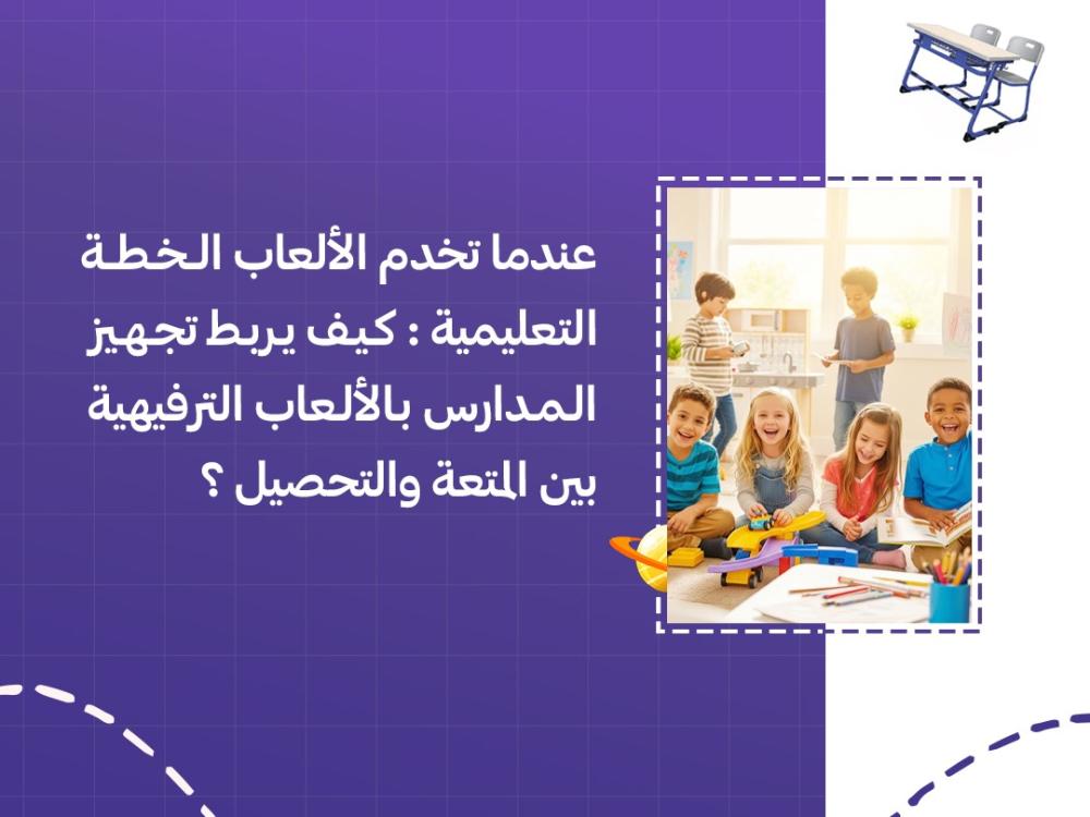 عندما تخدم الألعاب الخطة التعليمية: كيف يربط تجهيز المدارس بالألعاب الترفيهية بين المتعة والتحصيل؟