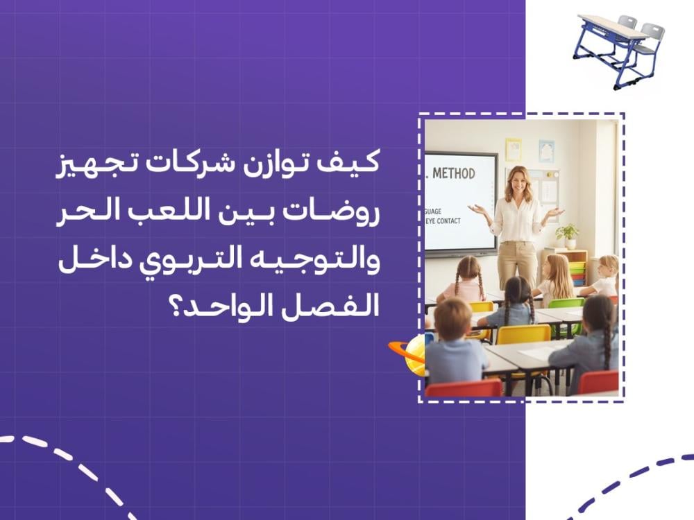 كيف توازن شركات تجهيز روضات بين اللعب الحر والتوجيه التربوي داخل الفصل الواحد؟