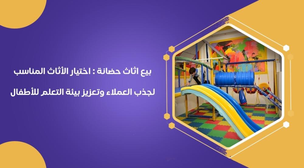 بيع اثاث حضانة : اختيار الاثاث المناسب لجذب العملاء وتعزيز بيئة التعلم للأطفال