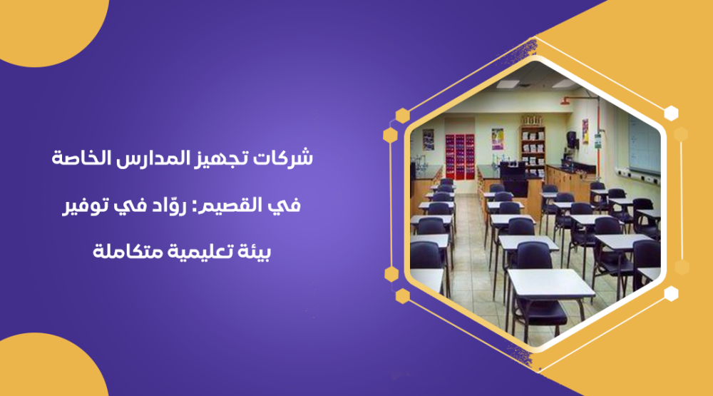 شركات تجهيز المدارس الخاصة في القصيم روّاد في توفير بيئة تعليمية متكاملة