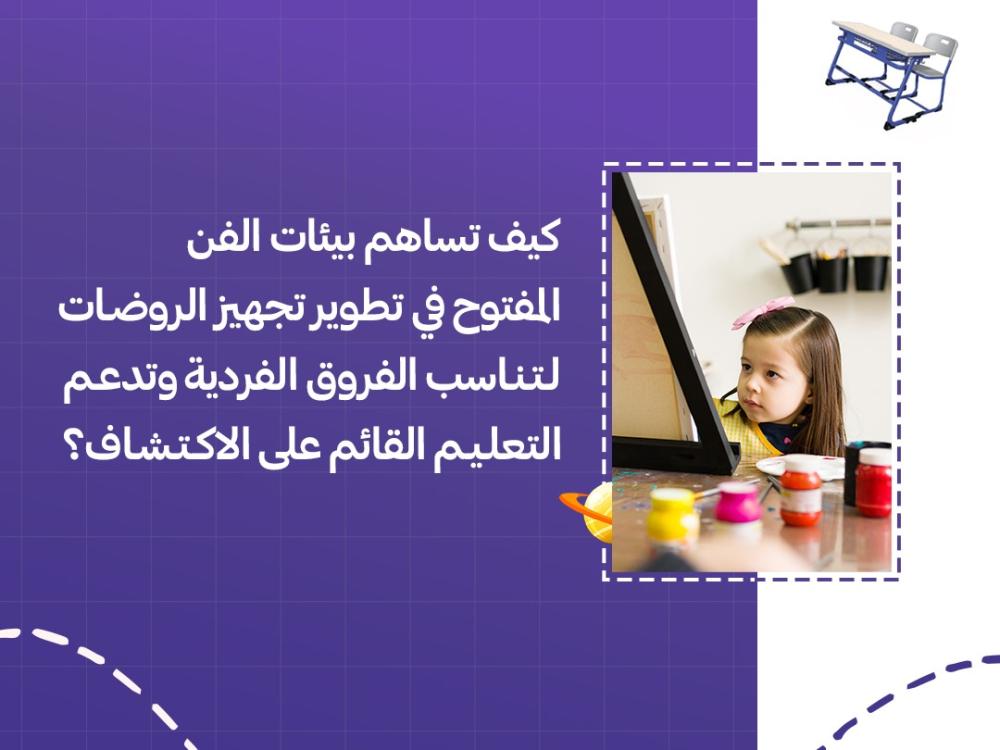 كيف تساهم بيئات الفن المفتوح في تطوير تجهيز الروضات لتناسب الفروق الفردية وتدعم التعليم القائم على الاكتشاف؟