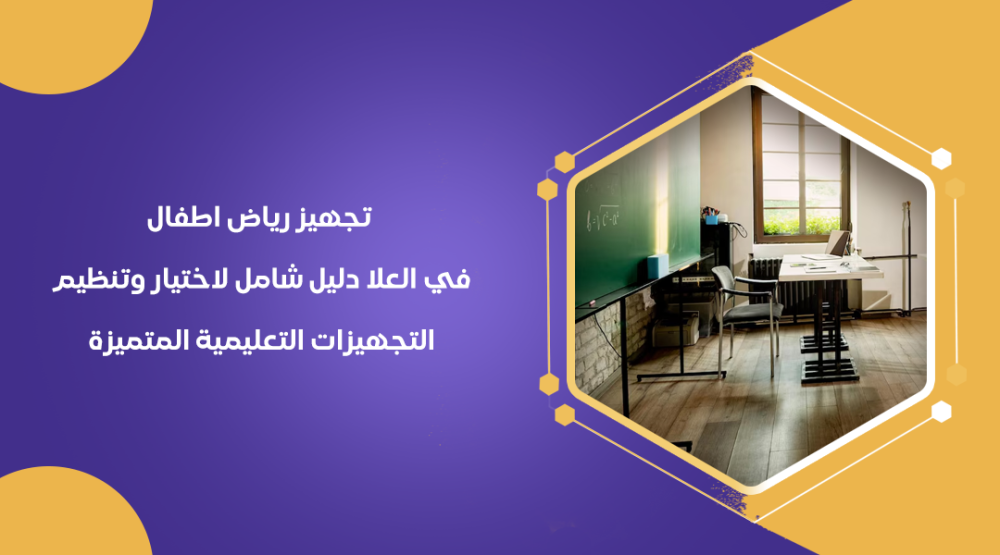 تجهيز رياض اطفال في العلا دليل شامل لاختيار وتنظيم التجهيزات التعليمية المتميزة