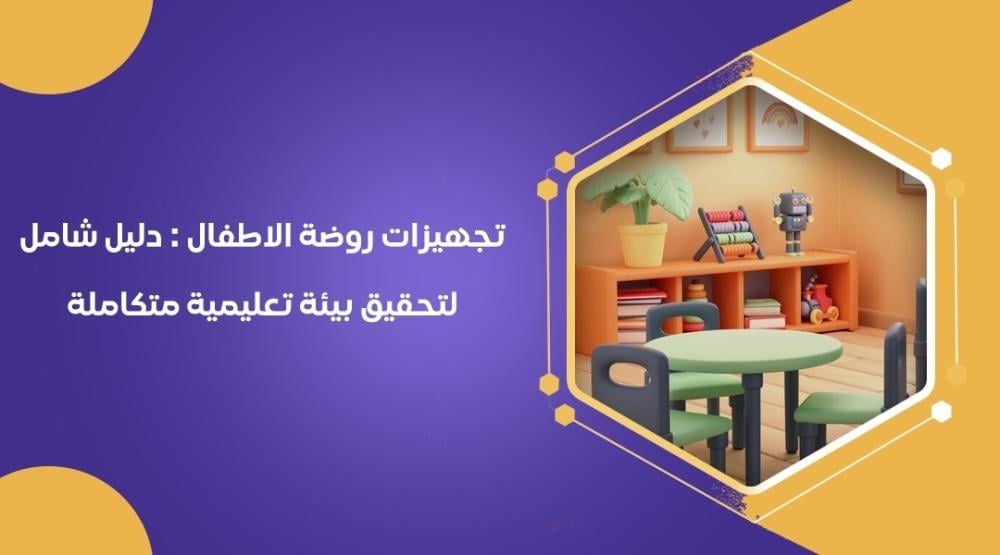 تجهيزات روضة الاطفال : دليل شامل لتحقيق بيئة تعليمية متكاملة