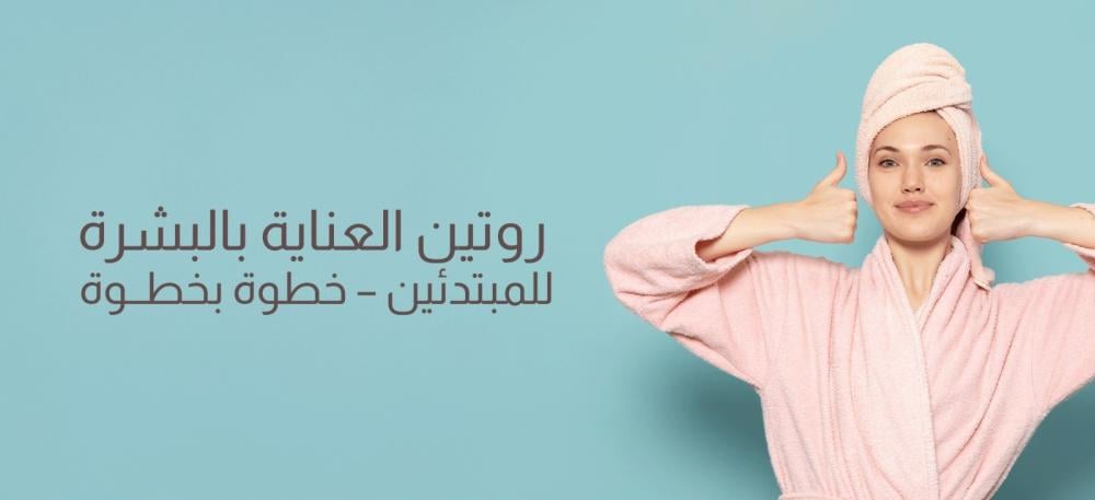 روتين العناية بالبشرة للمبتدئين – خطوة بخطوة