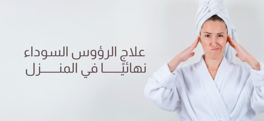 علاج الرؤوس السوداء نهائيًا في المنزل