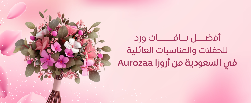 أفضل باقات ورد للحفلات والمناسبات العائلية في السعودية من أروزا Aurozaa-أروزا