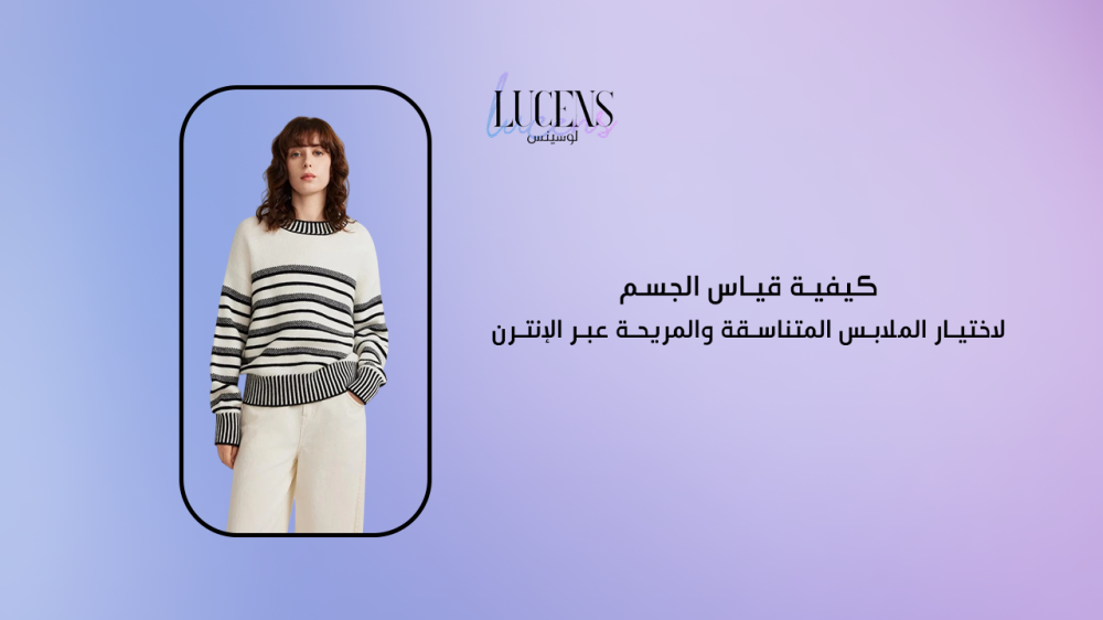 كيفية قياس الجسم لاختيار الملابس المتناسقة والمريحة عبر الإنترنت