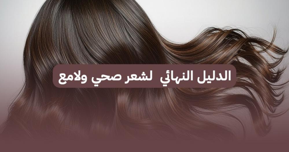 إليكي الدليل النهائي  لشعر صحي ولامع
