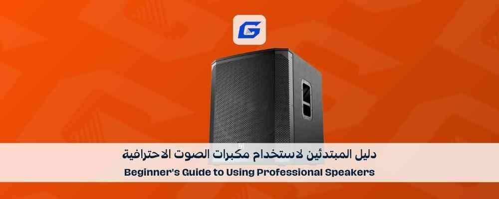دليل المبتدئين لاستخدام مكبرات الصوت الاحترافية