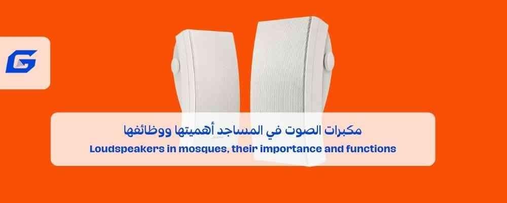 مكبرات الصوت في المساجد أهميتها ووظائفها