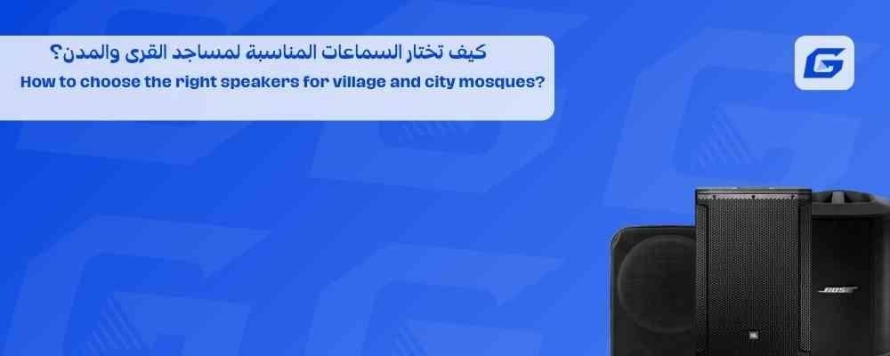 كيف تختار السماعات المناسبة لمساجد القرى والمدن؟