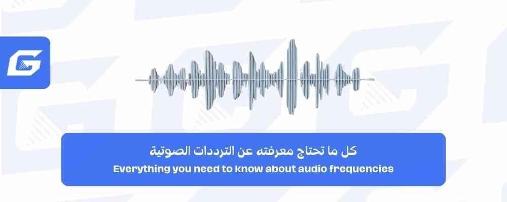 كل ما تحتاج معرفته عن الترددات الصوتية
