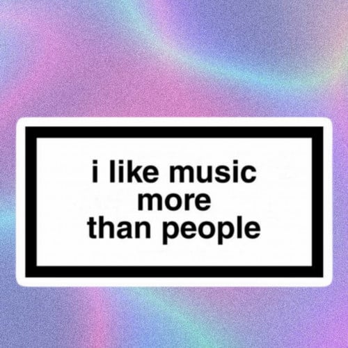 I like music more than people;