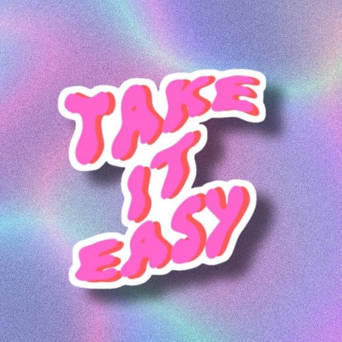 take it easy