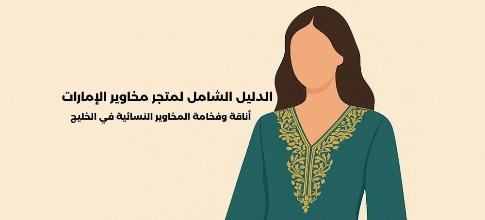 الدليل الشامل لمتجر مخاوير الإمارات | أناقة وفخامة المخاوير النسائية ف