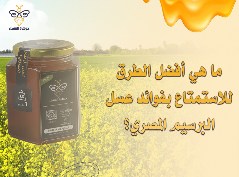 ما هي أفضل الطرق للاستمتاع بفوائد عسل البرسيم المصري؟