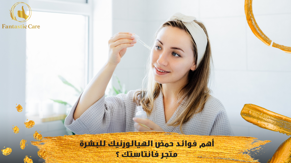 أهم فوائد حمض الهيالورنيك للبشرة | متجر فانتاستك ؟