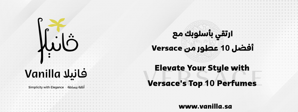 vanilla: Elevate Your Style with Versace's Top 10 Perfumes - Exclusively at www.vanilla.sa