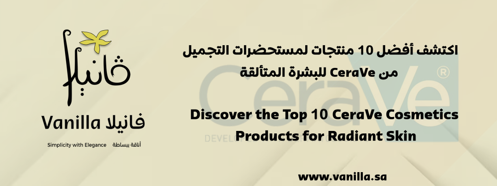 فانيلا: اكتشف أفضل 10 منتجات لمستحضرات التجميل من CeraVe للبشرة المتألقة