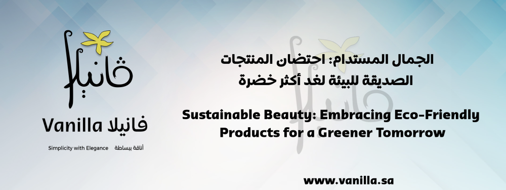 فانيلا : الجمال المستدام: احتضان المنتجات الصديقة للبيئة لغد أكثر خضرة