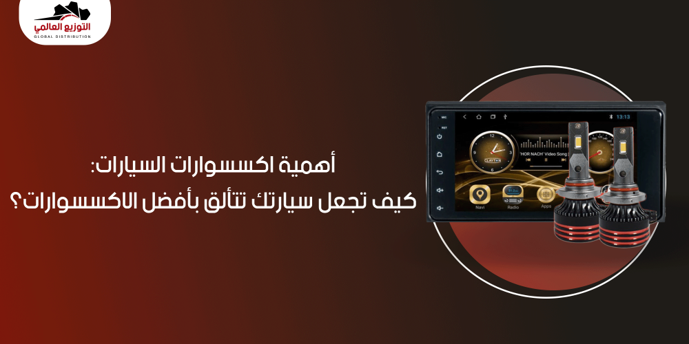 أهمية اكسسوارات السيارات: كيف تجعل سيارتك تتألق بأفضل الاكسسوارات؟