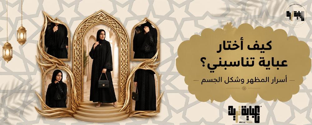 كيف اختار عباية تناسبني؟ أسرار المظهر وشكل الجسم