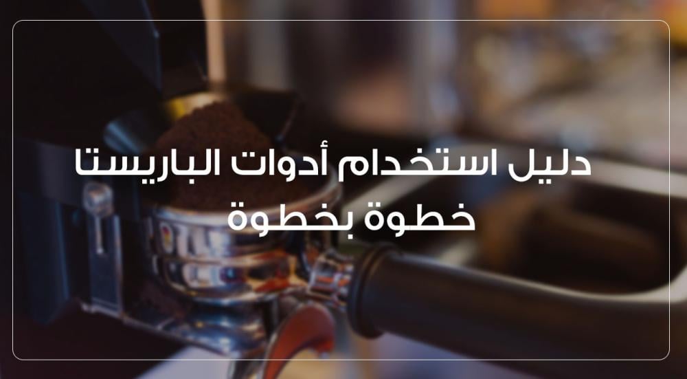 دليل استخدام أدوات الباريستا خطوة بخطوة للمبتدئين