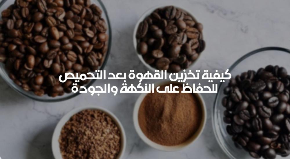 كيفية تخزين القهوة بعد التحميص للحفاظ على النكهة والجودة
