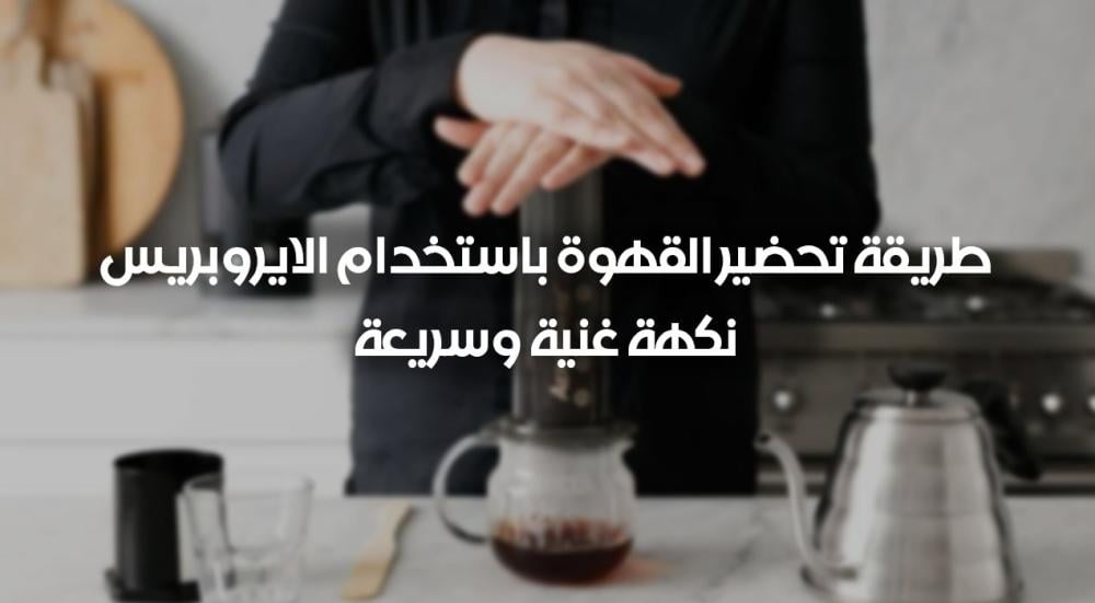 طريقة تحضير القهوة باستخدام الايروبريس