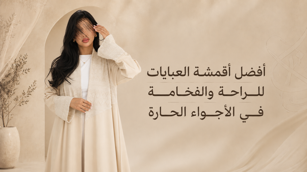 أفضل أقمشة العبايات للراحة والفخامة في الأجواء الحارة