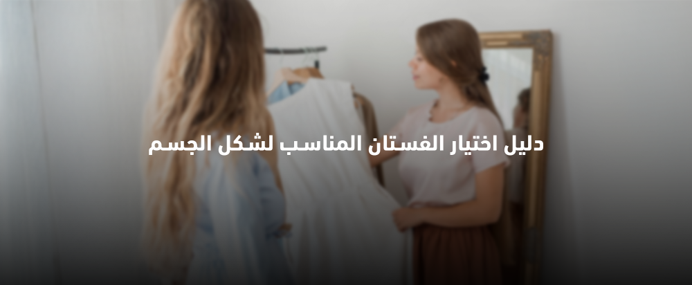 دليل اختيار الفستان المناسب لشكل الجسم