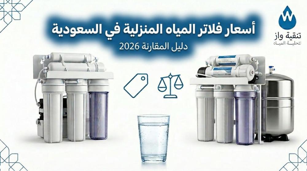 أسعار فلاتر المياه المنزلية في السعودية - دليل المقارنة 2026