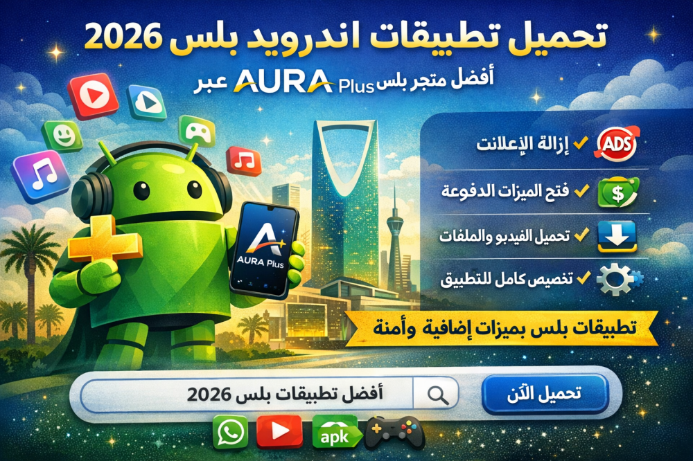 تطبيقات اندرويد بلس 2026 – أفضل التطبيقات المعدلة وتجربة متكاملة عبر متجر AURA Plus