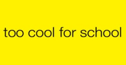 TOO COOL FOR SCHOOL