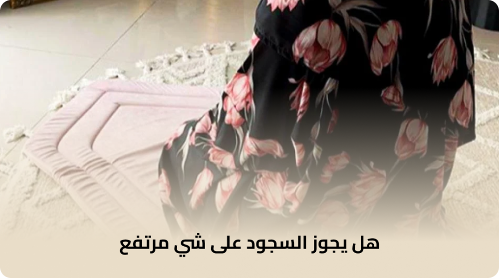 هل يجوز السجود على شي مرتفع