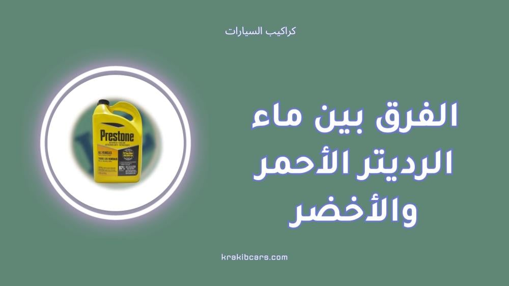 الفرق بين ماء الرديتر الأحمر والأخضر وأيهم أنسب لسيارتك