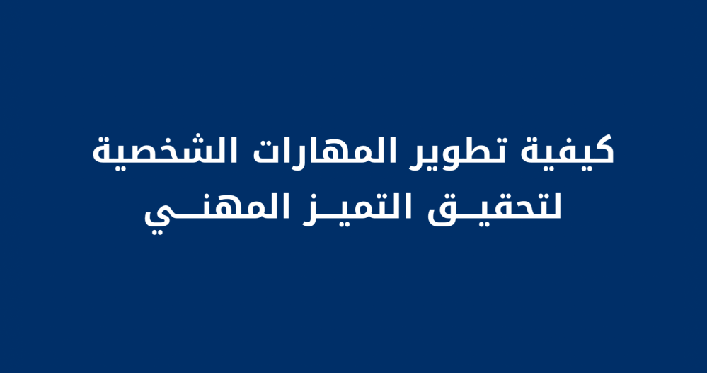 كيفية تطوير المهارات الشخصية لتحقيق التميز المهني