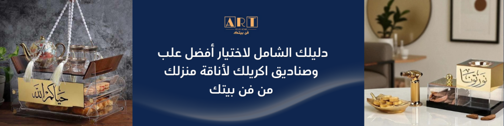 دليلك الشامل لاختيار أفضل علب وصناديق اكريلك لأناقة منزلك