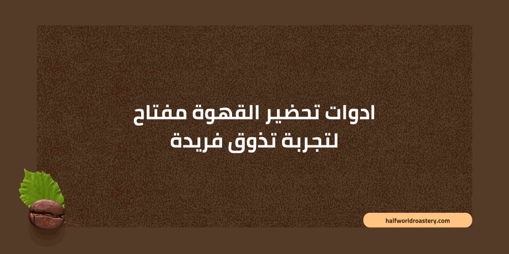 ادوات تحضير القهوة مفتاح لتجربة تذوق فريدة