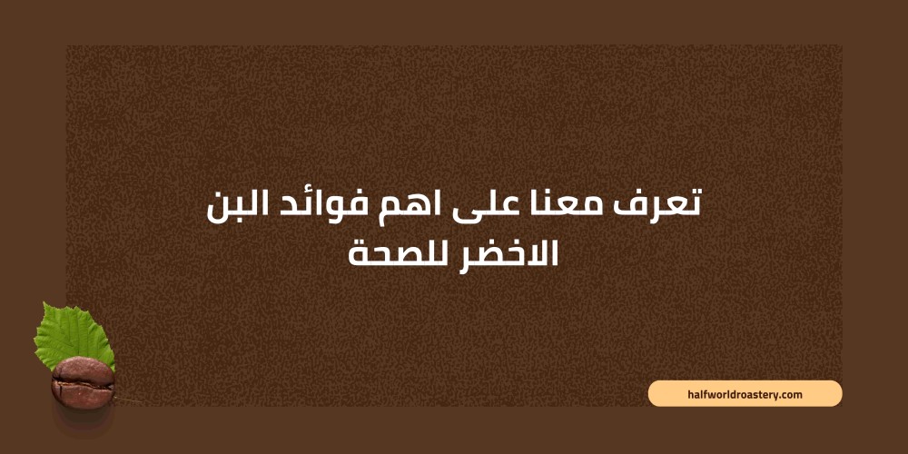 تعرف معنا على اهم فوائد تحميص البن الاخضر للصحة