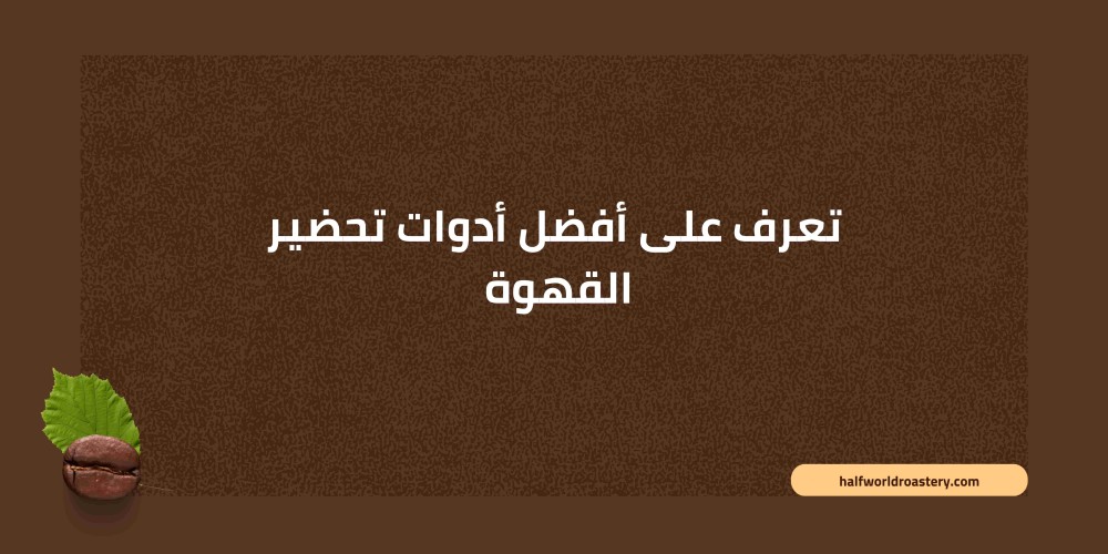 تعرف على أفضل أدوات تحضير القهوة