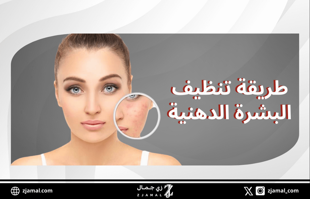 طريقة تنظيف البشرة الدهنية
