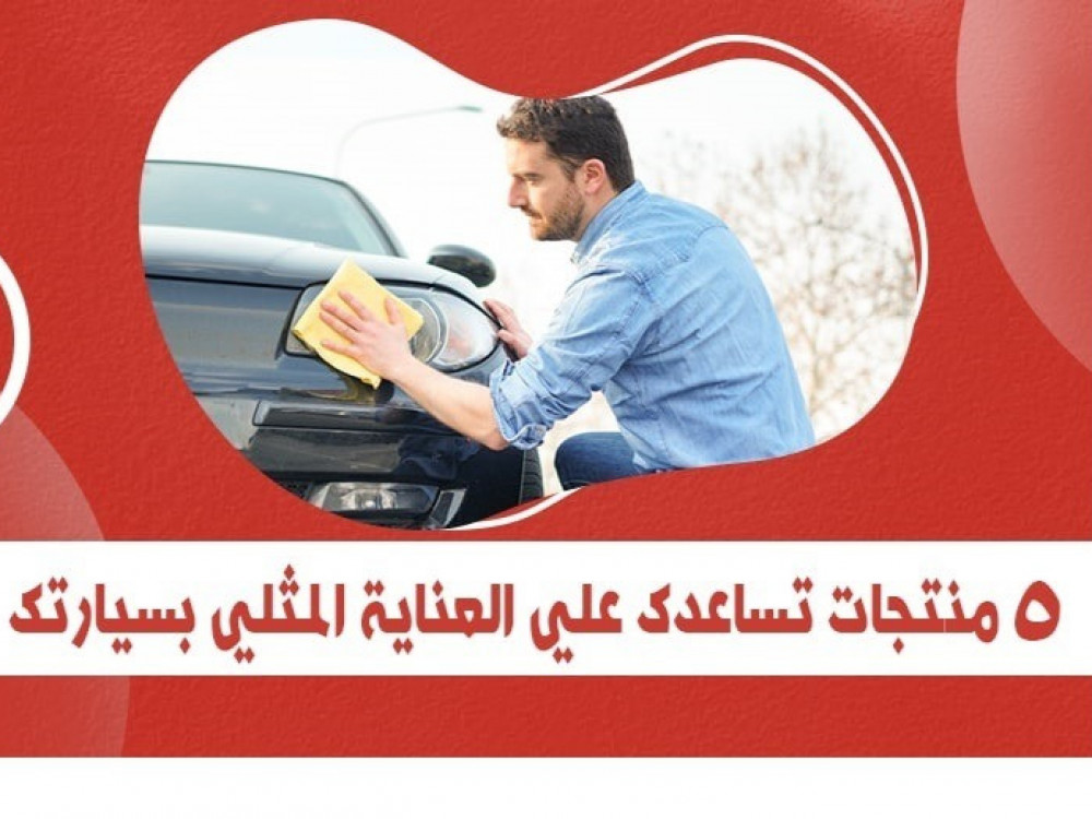 5 منتجات تساعدك على العناية المثلى بسيارتك
