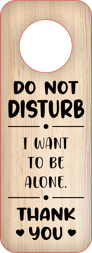 DO NOT DISTURB I  WANT TO BE ALONE THANK YOU