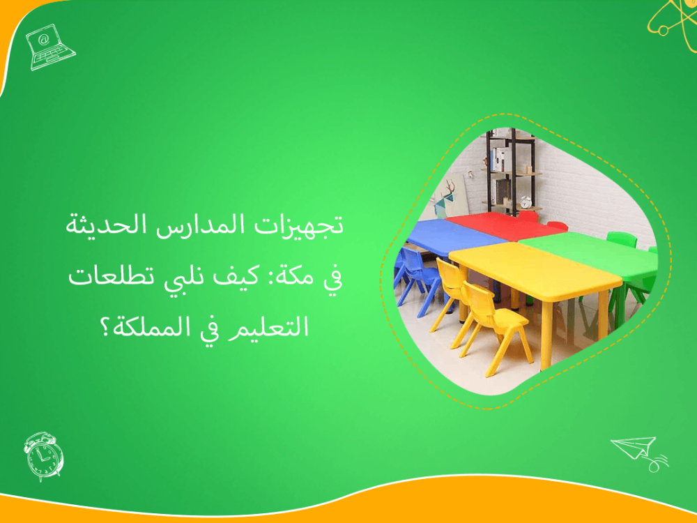 تجهيزات المدارس الحديثة في مكة تلبي تطلعات التعليم