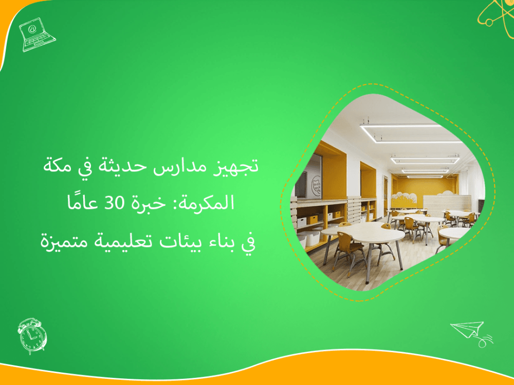 تجهيز مدارس حديثة في مكة بخبرة 30 عامًا من التميز