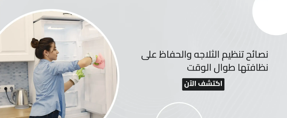 نصائح تنظيم الثلاجه والحفاظ على نظافتها طوال الوقت
