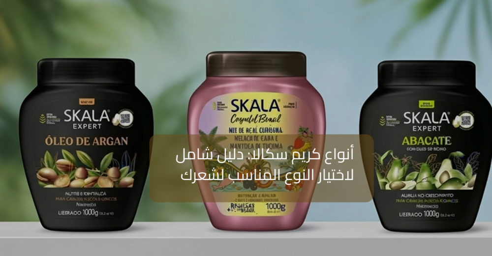 أنواع كريم سكالا دليل شامل لاختيار النوع المناسب لشعرك